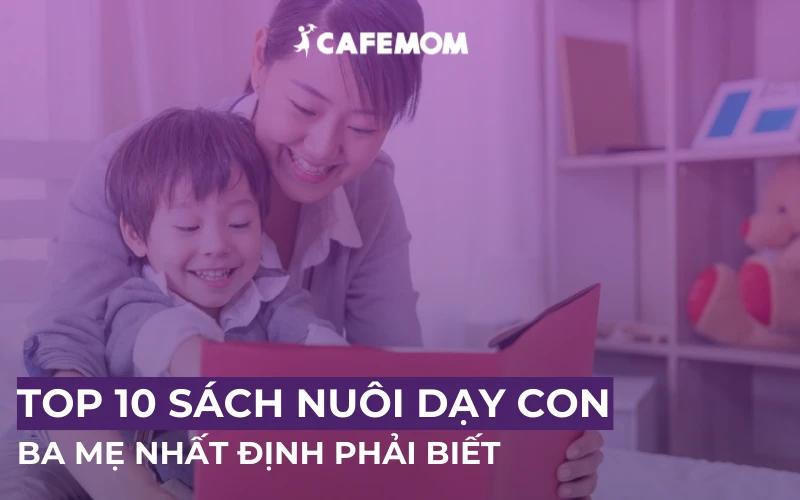 NHỮNG CUỐN SÁCH NUÔI DẠY CON BA MẸ NHẤT ĐỊNH PHẢI BIẾT