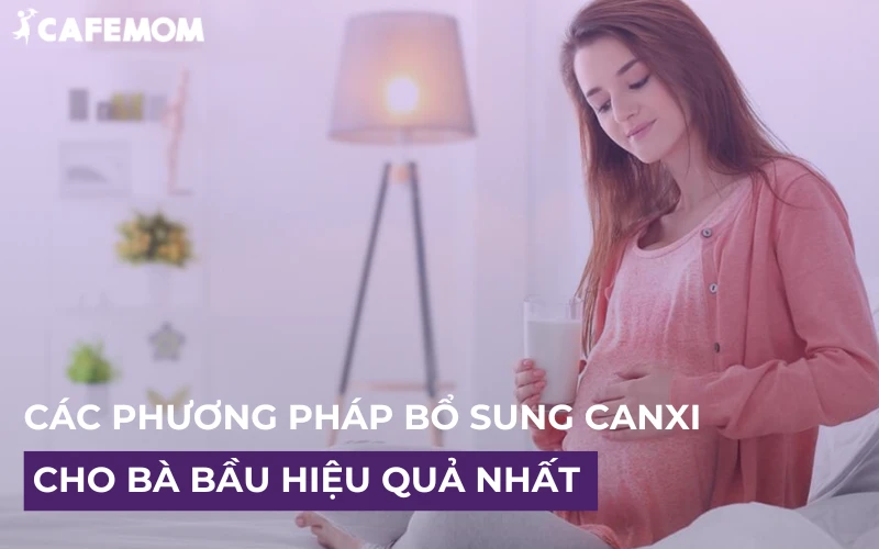 TỔNG HỢP CÁC PHƯƠNG PHÁP BỔ SUNG CANXI CHO BÀ BẦU HIỆU QUẢ NHẤT