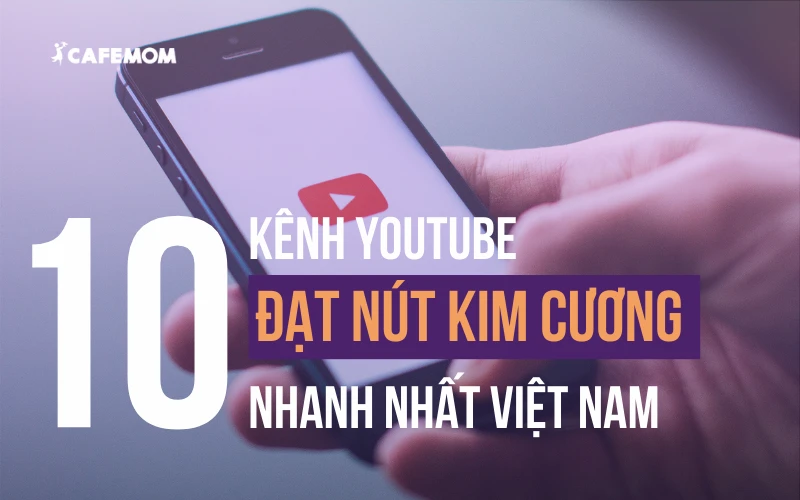 TOP 10 KÊNH YOUTUBE ĐẠT NÚT KIM CƯƠNG NHANH NHẤT VIỆT NAM