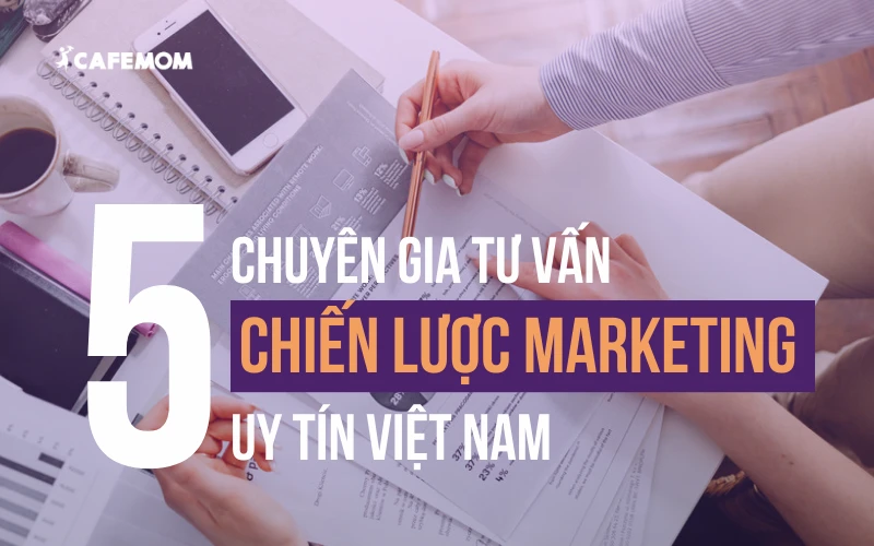 TOP 5 CHUYÊN GIA TƯ VẤN CHIẾN LƯỢC MARKETING UY TÍN BẠN NÊN TÌM HIỂU