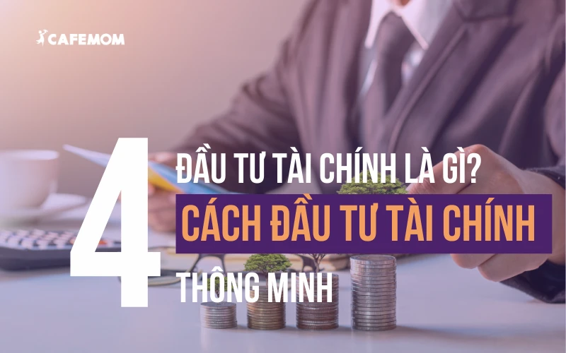 TỔNG HỢP 4 CÁCH ĐẦU TƯ TÀI CHÍNH THÔNG MINH