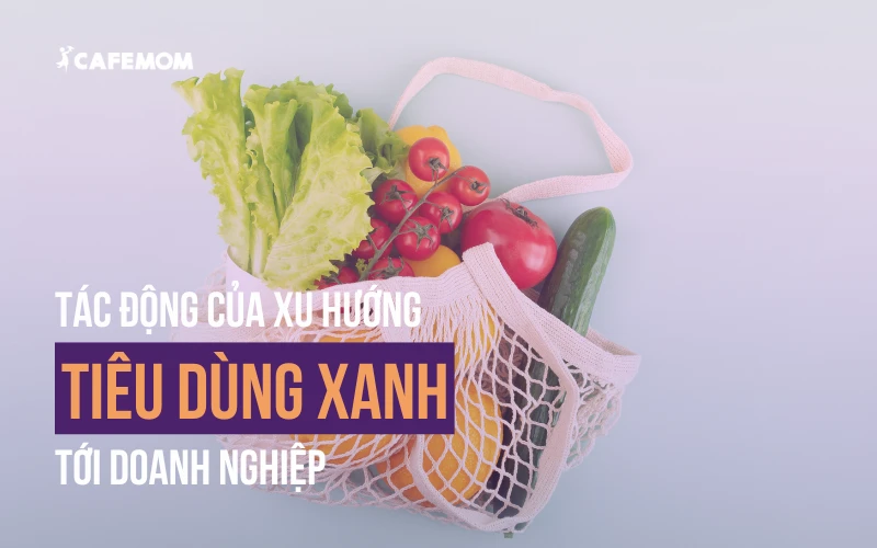 KHÁI NIỆM VÀ TÁC ĐỘNG CỦA XU HƯỚNG TIÊU DÙNG XANH TỚI DOANH NGHIỆP