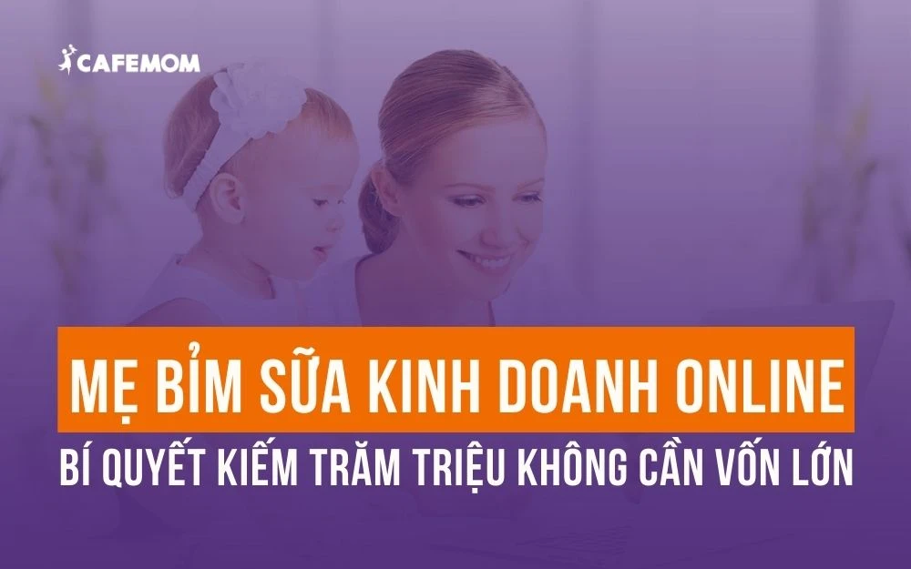 MẸ BỈM SỮA KINH DOANH ONLINE - CÁCH KIẾM TRĂM TRIỆU DỄ DÀNG TẠI NHÀ