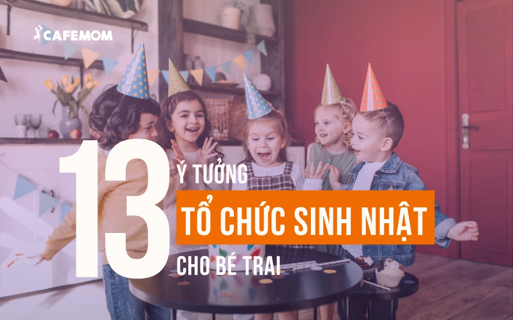 13+ Ý TƯỞNG TỔ CHỨC SINH NHẬT CHO BÉ TRAI ĐƠN GIẢN VÀ SÁNG TẠO