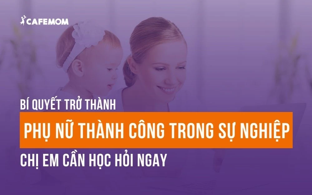 BÍ QUYẾT TRỞ THÀNH PHỤ NỮ THÀNH CÔNG TRONG SỰ NGHIỆP CẦN HỌC HỎI NGAY