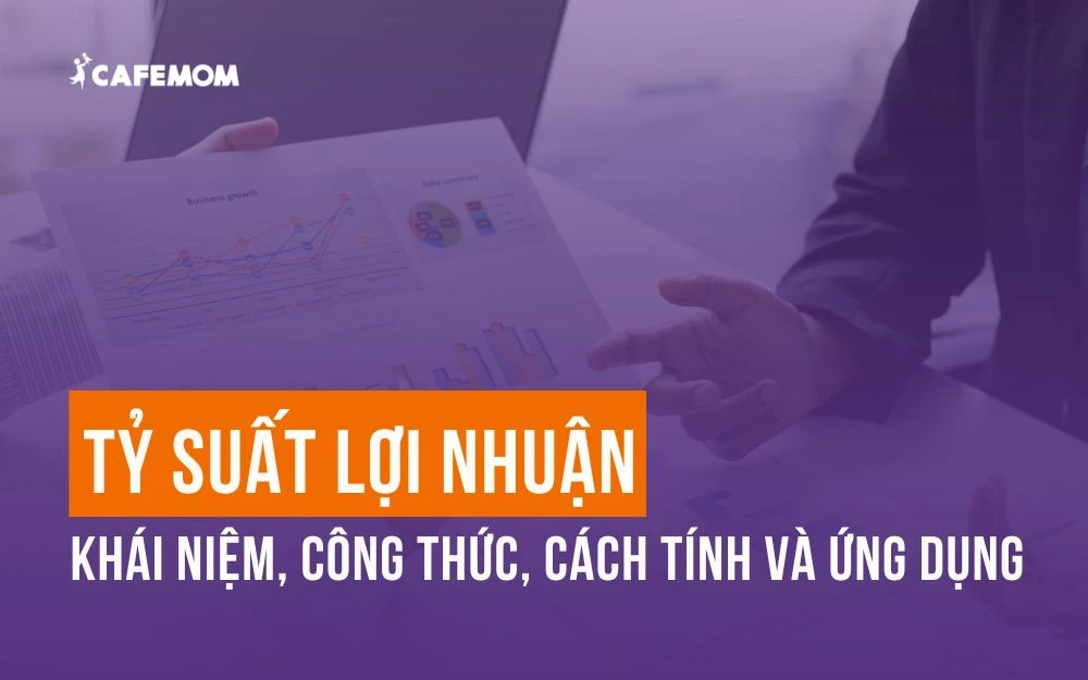 TỶ SUẤT LỢI NHUẬN: KHÁI NIỆM, CÔNG THỨC, CÁCH TÍNH VÀ ỨNG DỤNG