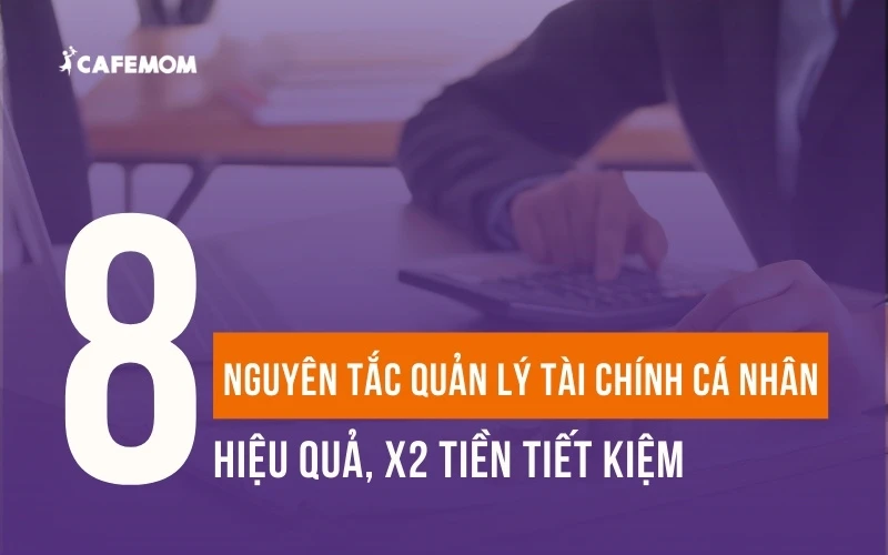 8 NGUYÊN TẮC QUẢN LÝ TÀI CHÍNH CÁ NHÂN HIỆU QUẢ ĐỂ X2 TIỀN TIẾT KIỆM