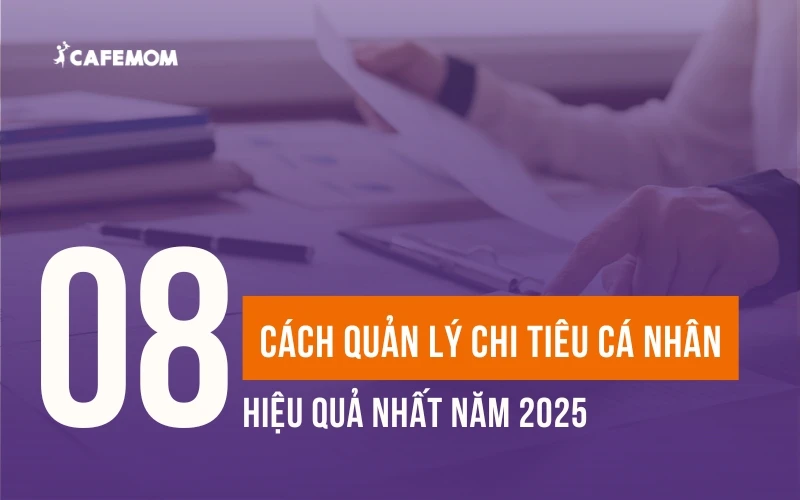 BẬT MÍ 8 CÁCH QUẢN LÝ CHI TIÊU CÁ NHÂN HIỆU QUẢ NHẤT NĂM 2025