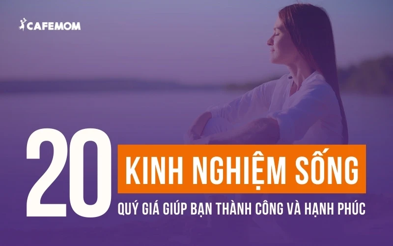 20+ KINH NGHIỆM SỐNG QUÝ GIÁ GIÚP BẠN THÀNH CÔNG VÀ HẠNH PHÚC