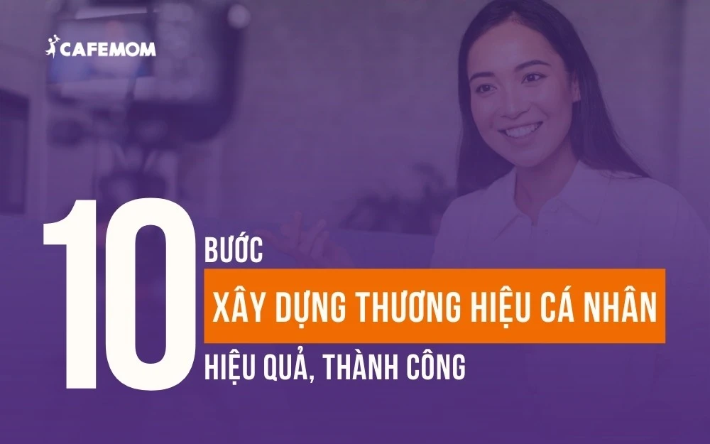 10 BƯỚC XÂY DỰNG THƯƠNG HIỆU CÁ NHÂN HIỆU QUẢ, THÀNH CÔNG