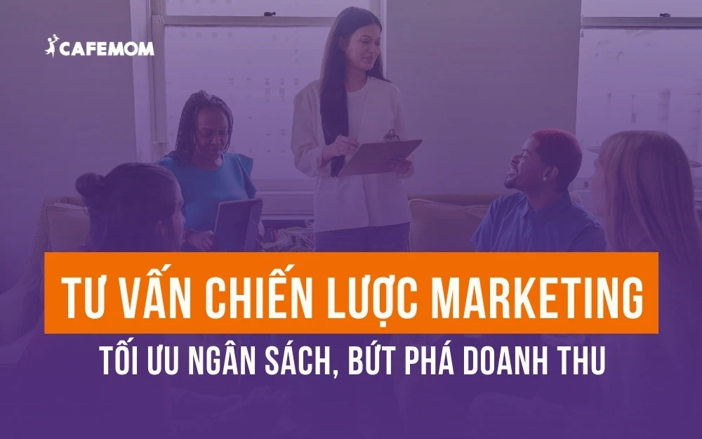 TƯ VẤN CHIẾN LƯỢC MARKETING TỐI ƯU NGÂN SÁCH, BỨT PHÁ DOANH THU