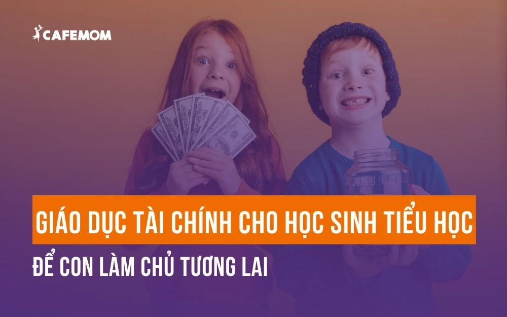 GIÁO DỤC TÀI CHÍNH CHO HỌC SINH TIỂU HỌC ĐỂ CON LÀM CHỦ TƯƠNG LAI