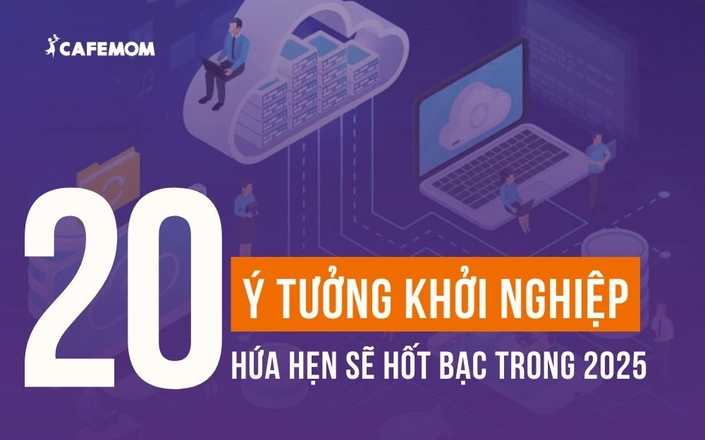 20+ Ý TƯỞNG KHỞI NGHIỆP TIỀM NĂNG, HỨA HẸN SẼ HỐT BẠC TRONG 2025