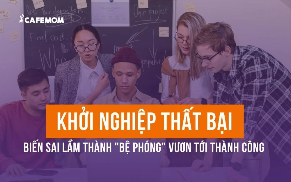 KHỞI NGHIỆP THẤT BẠI: BIẾN SAI LẦM THÀNH "BỆ PHÓNG" VƯƠN TỚI THÀNH CÔNG