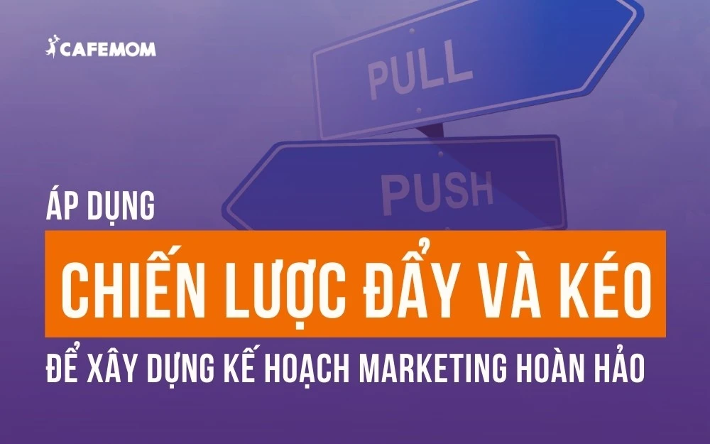 ÁP DỤNG CHIẾN LƯỢC ĐẨY VÀ KÉO XÂY DỰNG KẾ HOẠCH MARKETING HOÀN HẢO