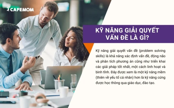 Kỹ năng giải quyết vấn đề là khả năng xác định vấn đề, phân tích phương án cũng như triển khai các giải pháp tốt nhất